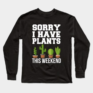 Sorry I Have Plants This Weekend Long Sleeve T-Shirt